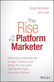 The Rise of the Platform Marketer : Performance Marketing with Google, Facebook, and Twitter, Plus the Latest High-Growth Digital Advert cover image