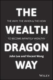 The Wealth Dragon Way : The Why, the When and the How to Become Infinitely Wealthy cover image