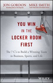 You Win in the Locker Room First : The 7 C's to Build a Winning Team in Business, Sports, and Life cover image