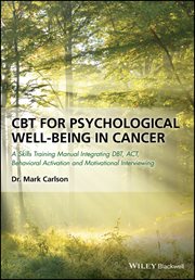 CBT for Psychological Well-Being in Cancer : A Skills Training Manual Integrating DBT, ACT, Behavioral Activation and Motivational Interviewing cover image