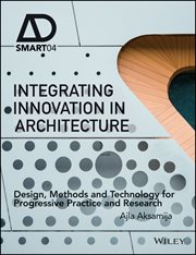 Integrating Innovation in Architecture : Design, Methods and Technology for Progressive Practice and Research cover image