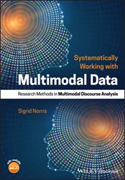 Systematically Working With Multimodal Data : Research Methods in Multimodal Discourse Analysis cover image