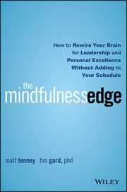 The Mindfulness Edge : How to Rewire Your Brain for Leadership and Personal Excellence Without Adding to Your Schedule cover image