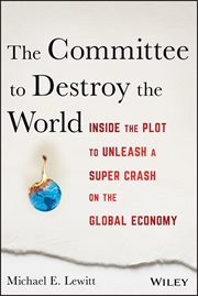 The Committee to Destroy the World : Inside the Plot to Unleash a Super Crash on the Global Economy cover image
