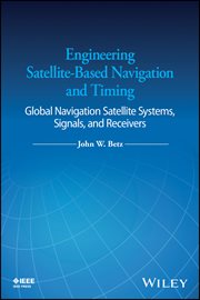 Engineering Satellite-Based Navigation and Timing : Global Navigation Satellite Systems, Signals, and Receivers cover image