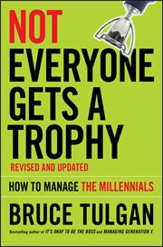 Not Everyone Gets a Trophy : How to Manage the Millennials cover image