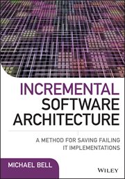 Incremental Software Architecture : A Method for Saving Failing IT Implementations cover image