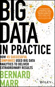 Big Data in Practice : How 45 Successful Companies Used Big Data Analytics to Deliver Extraordinary Results cover image