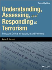 Understanding, Assessing, and Responding to Terrorism : Protecting Critical Infrastructure and Personnel cover image