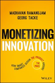 Monetizing Innovation : How Smart Companies Design the Product Around the Price cover image