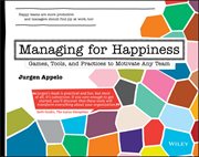 Managing for Happiness : Games, Tools, and Practices to Motivate Any Team cover image