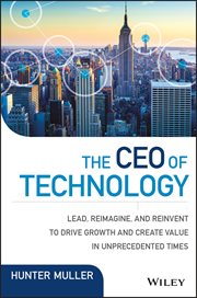 The CEO of Technology : Lead, Reimagine, and Reinvent to Drive Growth and Create Value in Unprecedented Times cover image