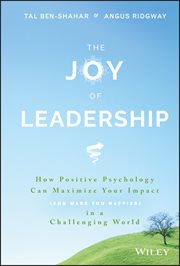 The Joy of Leadership : How Positive Psychology Can Maximize Your Impact (and Make You Happier) in a Challenging World cover image