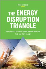 The Energy Disruption Triangle : Three Sectors That Will Change How We Generate, Use, and Store Energy cover image