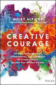 Creative Courage : Leveraging Imagination, Collaboration, and Innovation to Create Success Beyond Your Wildest Dreams cover image