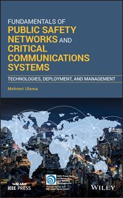 Fundamentals of Public Safety Networks and Critical Communications Systems : Technologies, Deployment, and Management cover image