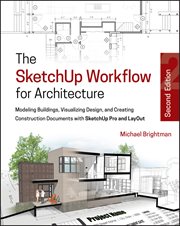 The SketchUp Workflow for Architecture : Modeling Buildings, Visualizing Design, and Creating Construction Documents with SketchUp Pro and La cover image