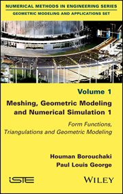 Meshing, Geometric Modeling and Numerical Simulation 1 : Form Functions, Triangulations and Geometric Modeling cover image