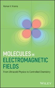 Molecules in Electromagnetic Fields : From Ultracold Physics to Controlled Chemistry cover image