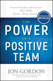 The Power of a Positive Team : Proven Principles and Practices that Make Great Teams Great cover image