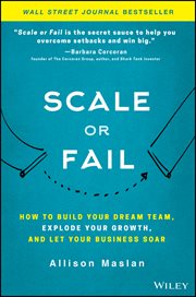 Scale or Fail : How to Build Your Dream Team, Explode Your Growth, and Let Your Business Soar cover image