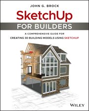 SketchUp for Builders : A Comprehensive Guide for Creating 3D Building Models Using SketchUp cover image