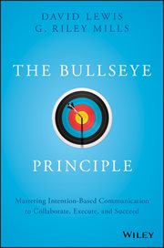 The Bullseye Principle : Mastering Intention-Based Communication to Collaborate, Execute, and Succeed cover image