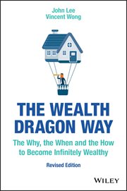 The Wealth Dragon Way : The Why, the When and the How to Become Infinitely Wealthy cover image