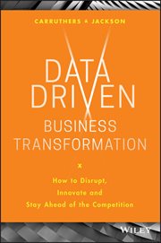 Data Driven Business Transformation : How to Disrupt, Innovate and Stay Ahead of the Competition cover image