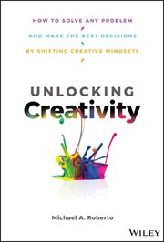 Unlocking Creativity : How to Solve Any Problem and Make the Best Decisions by Shifting Creative Mindsets cover image