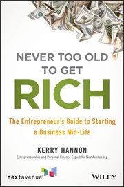 Never Too Old to Get Rich : The Entrepreneur's Guide to Starting a Business Mid-Life cover image