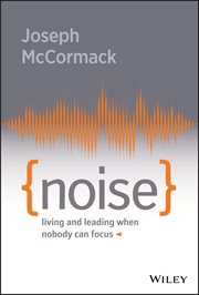 Noise : Living and Leading When Nobody Can Focus cover image