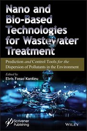 Nano and Bio-Based Technologies for Wastewater Treatment : Prediction and Control Tools for the Dispersion of Pollutants in the Environment cover image