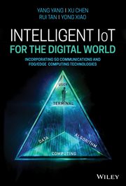 Intelligent IoT for the Digital World : Incorporating 5G Communications and Fog/Edge Computing Technologies cover image