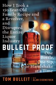 Bulleit Proof : How I Took a 150-Year-Old Family Recipe and a Revolver, and Disrupted the Entire Liquor Industry One cover image