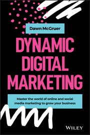 Dynamic Digital Marketing : Master the World of Online and Social Media Marketing to Grow Your Business cover image