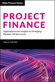 Project Finance : Applications and Insights to Emerging Markets Infrastructure cover image