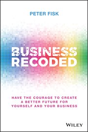 Business Recoded : Have the Courage to Create a Better Future for Yourself and Your Business cover image