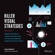 Killer Visual Strategies : Engage Any Audience, Improve Comprehension, and Get Amazing Results Using Visual Communication cover image