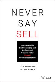 Never Say Sell : How the World's Best Consulting and Professional Services Firms Expand Client Relationships cover image