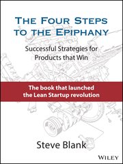 The Four Steps to the Epiphany : Successful Strategies for Products that Win cover image
