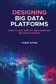 Designing Big Data Platforms : How to Use, Deploy, and Maintain Big Data Systems cover image