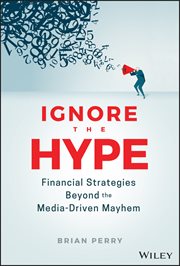 Ignore the Hype : Financial Strategies Beyond the Media-Driven Mayhem cover image