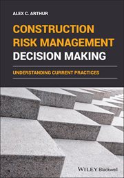 Construction Risk Management Decision Making : Understanding Current Practices cover image