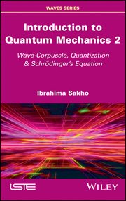 Introduction to Quantum Mechanics 2 : Wave-Corpuscle, Quantization and Schrodinger's Equation cover image