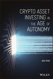 Crypto Asset Investing in the Age of Autonomy : The Complete Handbook to Building Wealth in the Next Digital Revolution cover image