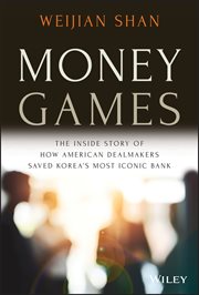 Money Games : The Inside Story of How American Dealmakers Saved Korea's Most Iconic Bank cover image