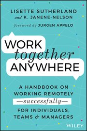 Work Together Anywhere : A Handbook on Working Remotely -Successfully- for Individuals, Teams, and Managers cover image