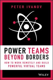 Power Teams Beyond Borders : How to Work Remotely and Build Powerful Virtual Teams cover image