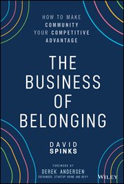 The Business of Belonging : How to Make Community your Competitive Advantage cover image